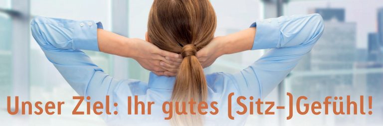 Unser Ziel: Ihr gutes (Sitz-)Gefühl!